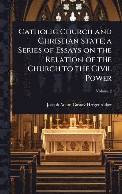bokomslag Catholic Church and Christian State; a Series of Essays on the Relation of the Church to the Civil Power