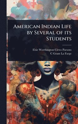 Elsie Worthington Clews Parsons, C Grant 1862-1938 La Farge - American Indian Life by Several of its Students, Inbunden