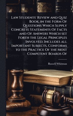 bokomslag Law Students' Review and Quiz Book, in the Form Of Questions Which Supply Concrete Statements Of Facts and Of Answers Which set Forth the Legal Principles Involved; Includes all Important Subjects,...
