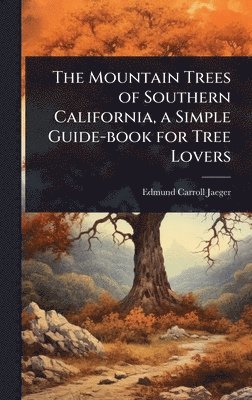 Mountain Trees of Southern California, a Simple Guide-book for Tree Lovers
