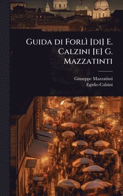 bokomslag Guida di ForlÃ¿ [di] E. Calzini [e] G. Mazzatinti