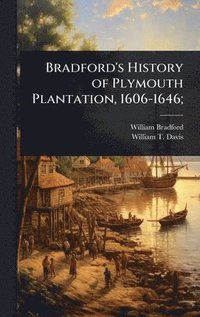 bokomslag Bradford's History of Plymouth Plantation, 1606-1646;