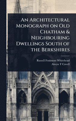Russell Fenimore Whitehead, Alwyn T Covell, Alwyn T. Covell - Architectural Monograph on Old Chatham & Neighbouring Dwellings South of the Berkshires, Inbunden