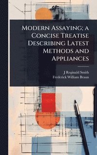 bokomslag Modern Assaying; a Concise Treatise Describing Latest Methods and Appliances