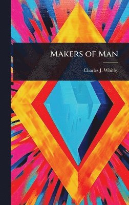Charles J Whitby, Charles J. Whitby - Makers of Man, Inbunden