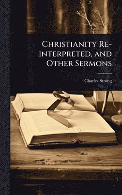 bokomslag Christianity Re-interpreted, and Other Sermons