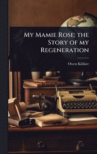 bokomslag My Mamie Rose; the Story of my Regeneration