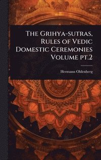 bokomslag The Grihya-sutras, Rules of Vedic Domestic Ceremonies Volume pt.2