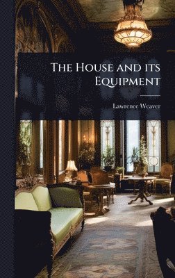 Lawrence Weaver - House and its Equipment, Inbunden