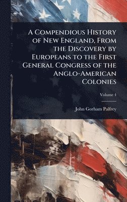 John Gorham Palfrey - Compendious History of New England, From the Discovery by Europeans to the First General Congress of the Anglo-American Colonies, Inbunden