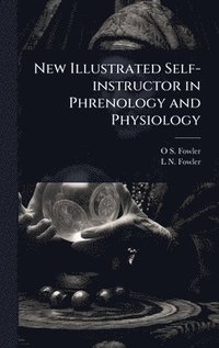 bokomslag New Illustrated Self-instructor in Phrenology and Physiology
