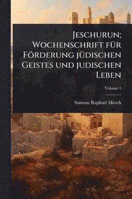 Jeschurun; Wochenschrift fÃ1/4r Förderung jÃ1/4dischen Geistes und judischen Leben