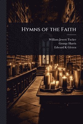 William Jewett Tucker, George Harris, Edward K Glezen - Hymns of the Faith, Häftad