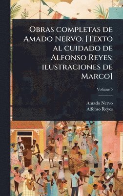 Obras completas de Amado Nervo. [Texto al cuidado de Alfonso Reyes; ilustraciones de Marco]