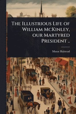 bokomslag Illustrious Life of William McKinley, our Martyred President ..