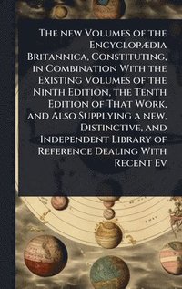 bokomslag The new Volumes of the EncyclopÃ]dia Britannica, Constituting, in Combination With the Existing Volumes of the Ninth Edition, the Tenth Edition of Tha