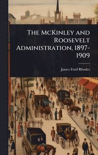 bokomslag McKinley and Roosevelt Administration, 1897-1909