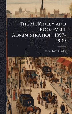 bokomslag McKinley and Roosevelt Administration, 1897-1909
