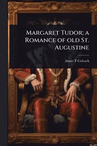 bokomslag Margaret Tudor; a Romance of old St. Augustine