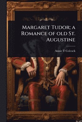 bokomslag Margaret Tudor; a Romance of old St. Augustine