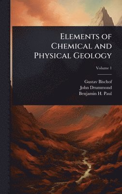 Gustav Bischof, John Drummond, Benjamin H Paul - Elements of Chemical and Physical Geology, Inbunden
