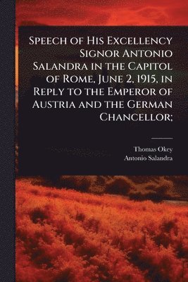 Thomas Okey, Antonio Salandra - Speech of His Excellency Signor Antonio Salandra in the Capitol of Rome, June 2, 1915, in Reply to the Emperor of Austria and the German Chancellor;, Häftad