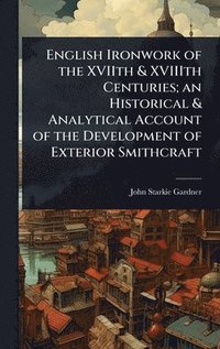 bokomslag English Ironwork of the XVIIth & XVIIIth Centuries; an Historical & Analytical Account of the Development of Exterior Smithcraft
