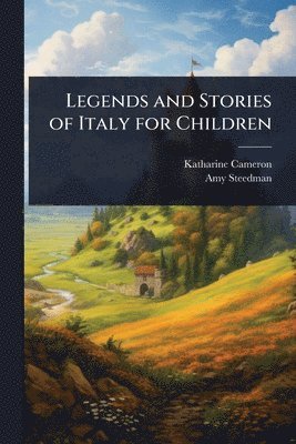 Katharine Cameron, Amy Steedman - Legends and Stories of Italy for Children, Häftad