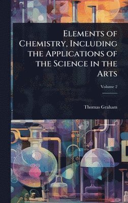 Thomas Graham - Elements of Chemistry, Including the Applications of the Science in the Arts, Inbunden