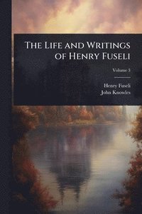 bokomslag The Life and Writings of Henry Fuseli