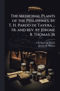 bokomslag Medicinal Plants of the PHilippines, by T. H. Pardo de Tavera ... tr. and rev. by Jerome B. Thomas, Jr