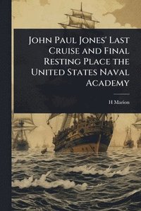 bokomslag John Paul Jones' Last Cruise and Final Resting Place the United States Naval Academy
