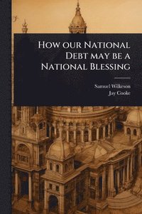 bokomslag How our National Debt may be a National Blessing