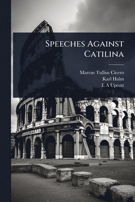 Marcus Tullius Cicero, Karl Halm, E A Upcott - Speeches Against Catilina, Häftad