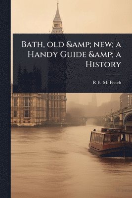 bokomslag Bath, old & new; a Handy Guide & a History