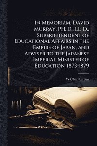 bokomslag In Memoriam, David Murray, PH. D., LL. D., Superintendent of Educational Affairs in the Empire of Japan, and Adviser to the Japanese Imperial Minister