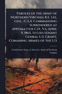 bokomslag Paroles of the Army of Northern Virginia R.E. Lee, gen., /C.S.A. Commanding Surrendered at Appomattox C.H., Va. April 9, 1865, to Lieutenant Genral U.S. Grant, Comaning Armies of the U.S
