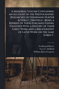 bokomslag Memorial Volume Containing an Account of the Photographic Researches of Ferdinand Hurter & Vero C. Driffield; Being a Reprint of Their Published Papers, Together With a History of Their Early Work ...
