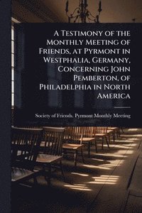 bokomslag Testimony of the Monthly Meeting of Friends, at Pyrmont in Westphalia, Germany, Concerning John Pemberton, of Philadelphia in North America