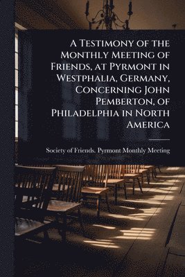 bokomslag Testimony of the Monthly Meeting of Friends, at Pyrmont in Westphalia, Germany, Concerning John Pemberton, of Philadelphia in North America