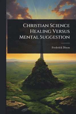 bokomslag Christian Science Healing Versus Mental Suggestion