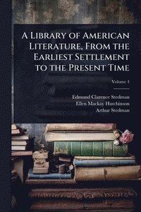 bokomslag A Library of American Literature, From the Earliest Settlement to the Present Time