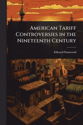 bokomslag American Tariff Controversies in the Nineteenth Century