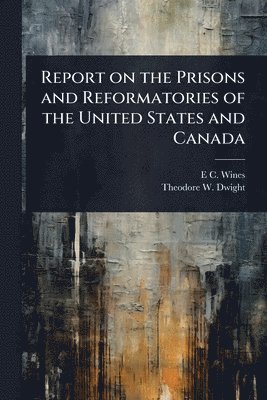 Report on the Prisons and Reformatories of the United States and Canada
