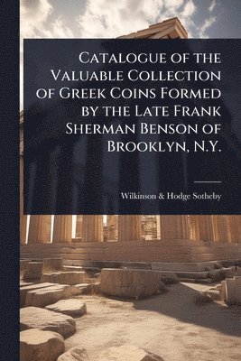 Sotheby Wilkinson & Hodge - Catalogue of the Valuable Collection of Greek Coins Formed by the Late Frank Sherman Benson of Brooklyn, N.Y., Häftad
