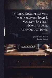 bokomslag Lucien Simon, sa vie, son oeuvre [par J. Valmy-Baysse] Nombreuses reproductions