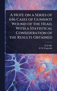 bokomslag Note on a Series of 656 Cases of Gunshot Wound of the Head, With a Statistical Consideration of the Results Obtained