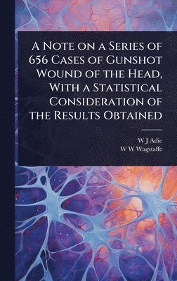 bokomslag Note on a Series of 656 Cases of Gunshot Wound of the Head, With a Statistical Consideration of the Results Obtained