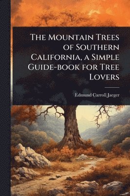 Mountain Trees of Southern California, a Simple Guide-book for Tree Lovers