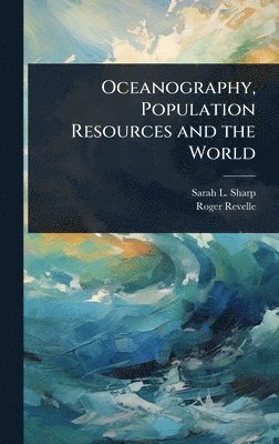 Sarah L 1949- Sharp, Roger Revelle, Sarah L. 1949- Sharp, Sarah L Sharp - Oceanography, Population Resources and the World, Inbunden
